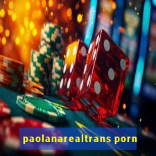 paolanarealtrans porn